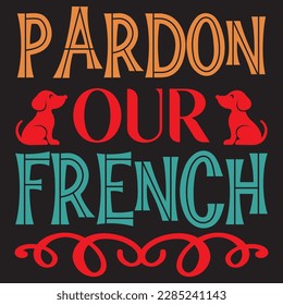 Pardon Our French T-Shirt Design Vector File. svg