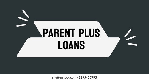 Parent PLUS Loans: Federal loans for parents of college students.