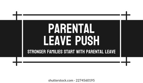 Parental leave push: Advocating for extended parental leave policies.