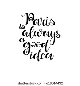  Paris is always a good idea card. Lettering for posters, t-shirts, cards, invitations, stickers, banners, advertisement. Vector illustration.