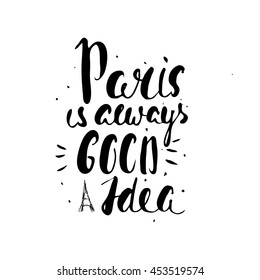 Paris is always good idea. Inspirational quote. Hand Drawn lettering. Unique typography poster for apparel design. Motivational t-shirt design. Vector illustration
