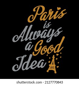 Paris i always a good idea lettering. Design element for T-shirt,  Vector illustration. Typography for, poster or clothing design. Vector stock illustration