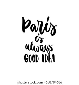 Paris is always good idea - lettering quote isolated on the white background. Fun hand-written brush ink inscription for photo overlays, greeting card or t-shirt print, poster design