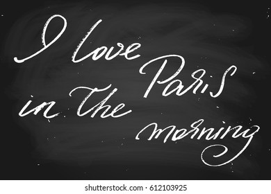 Paris chalk phrase chalkboard blackboard text i love Paris in the morning handwritten text, chalk on a blackboard, vector. Each word is on the separate layer