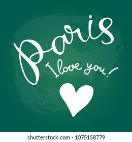 Paris hand drawn lettering with heart isolated on green chalkboard background. Design element for greeting cards, creative projects or printed products. Romantic illustration.