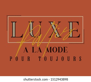 PARIS LUXE À LA MODE POUR TOUJOURS,French means LUXURY FASHION FOREVER,Graphic design print t-shirts women,vector


