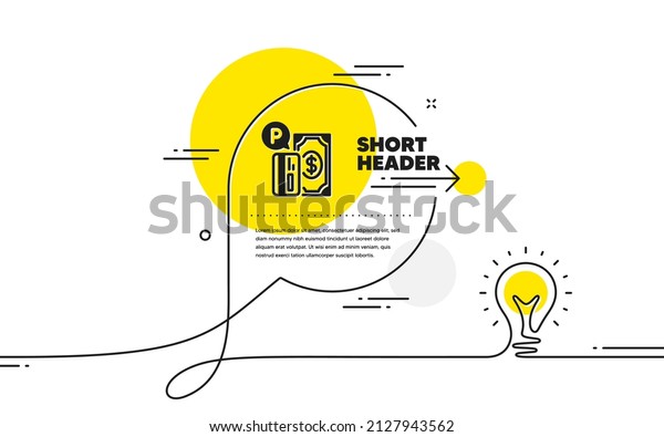 Parking payment icon. Continuous line idea chat\
bubble banner. Paid car park sign. Transport place symbol. Parking\
payment icon in chat message. Talk comment light bulb background.\
Vector