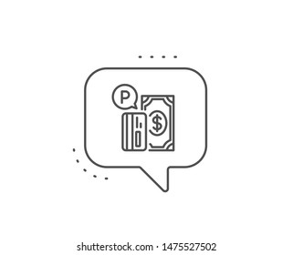 Parking payment line icon. Chat bubble design. Paid car park sign. Transport place symbol. Outline concept. Thin line parking payment icon. Vector