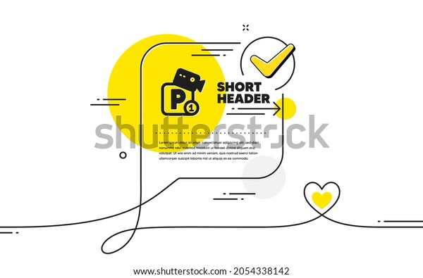 Parking with
video monitoring icon. Continuous line check mark chat bubble. Car
park sign. Transport place symbol. Parking security icon in chat
comment. Talk with heart banner.
Vector