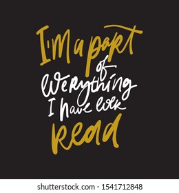 I am a part of everything I have ever read.Books hand lettering callidraphic quote for your design.
