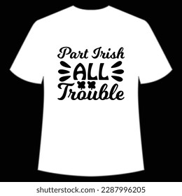 Part Irish all trouble Happy St Patrick's day shirt print template, St Patrick's design, typography design for Irish day, women day, lucky clover, Irish gift