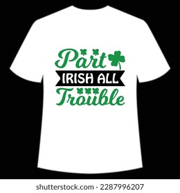Part Irish all trouble Happy St Patrick's day shirt print template, St Patrick's design, typography design for Irish day, women day, lucky clover, Irish gift