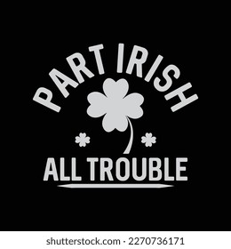 Part Irish All Trouble Saint Patrick Day funny t-shirt design