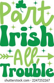 Part Irish All Trouble. St Patrick's Day T-shirt design, Vector graphics, typographic posters, or banners.