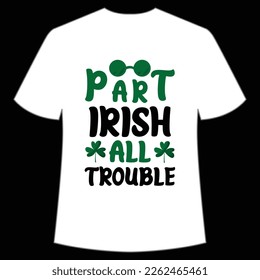 Part Irish all trouble St. Patrick's Day Shirt Print Template, Lucky Charms, Irish, everyone has a little luck Typography Design