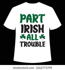 Part Irish all trouble St. Patrick's Day Shirt Print Template, Lucky Charms, Irish, everyone has a little luck Typography Design