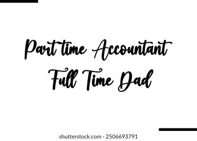 Part time Accountant Full Time Dad Saying Stylish Typography Text