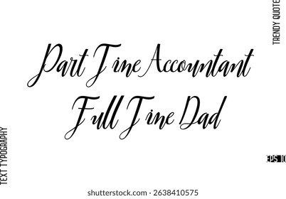 Part Time Accountant Full Time Dad  Cursive Text Lettering Trendy Slogan For T-Shirt Designs