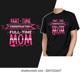Part time chiropractor full time mom T-Shirt Design  