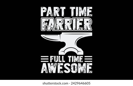 Part time farrier full time awesome - Farrier T-Shirt Design, Modern calligraphy, Typography Vector for poster, banner, flyer and mug.