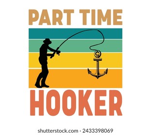 Part Time Hooker Svg,Fishing Svg,Fishing Quote Svg,Fisherman Svg,Fishing Rod,Dad Svg,Fishing Dad,Father's Day,Lucky Fishing Shirt,Cut File,Commercial Use svg