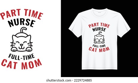 Part Time Nurse Full Time Cat Mom.
Cat Nurses T-shirt Design and Vector.