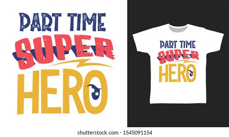 Part Time Super Hero t-shirt and apparel trendy design with simple typography, good for T-shirt graphics, poster, print and other uses.