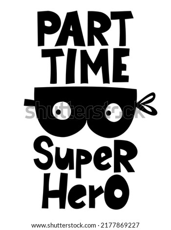 Part time superhero - Scandinavian style funny design for clothes. quote with burglar mask, pajama, invitation, banner. Kids calligraphy background, lettering typography poster.