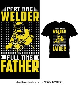 Part Time Welder Full Time Father Welding T-Shirt Design