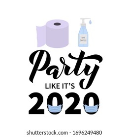 Party like it’s 2020 calligraphy hand lettering with toilet paper, mask and hand sanitizer. Coronavirus COVID-19 quarantine funny typography poster. Vector template for banner, sticker, invitation.