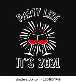 Party like it's 2021 - t-shirt,wine glass , typography,fireworks vector - new year festival t shirt design