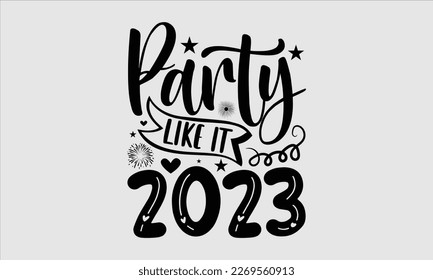 Party Like It 2023- Happy New Year t shirt Design, lettering vector illustration isolated on white background, gift and other printing Svg and bags, posters. eps 10 svg
