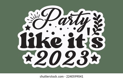 Party like it's 2023 svg, Happy new year svg, Happy new year 2023 t shirt design And svg cut files and Stickers, New Year Stickers quotes t shirt designs, new year hand lettering typography vector ill