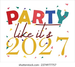 Party Like It's 2027 T-shirt, Happy New Year T-shirt, New Year Quotes, Year End Hap, Welcome 2024 Shirt, Happy New Year Clip Art, New Year's Eve Quote, Cut File For Cricut And Silhouette
