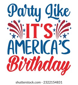 Party like it's America's birthday Funny fourth of July shirt print template, Independence Day, 4th Of July Shirt Design, American Flag, Men Women shirt, Freedom, Memorial Day 