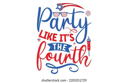 Party like it’s the fourth- 4th of July SVG T-Shirt Design, vector Illustration isolated on white background,  independence day , patriotic SVG, 4th July SVG T shirt Design Template, vector, EPS 10