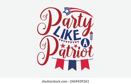 Party Like A Patriot- 4th of july t- shirt design, Hand drawn lettering phrase for Cutting Machine, Silhouette Cameo, Cricut, greeting card template with typography text, Vector illustration Template.