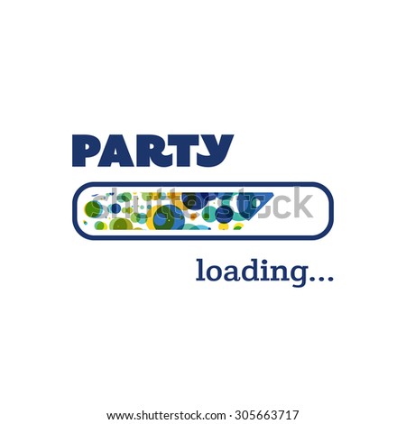 Party Loading - Inspirational Quote, Slogan, Saying, Writing - Progress Bar Loading with the text: Party
