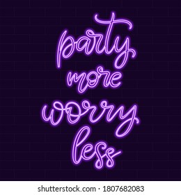 Party more worry less Neon sign calligraphic lettering vector illustration with calligraphy style word. Handwritten text for fabric print, poster, card. Light banner, glowing neon signboard.