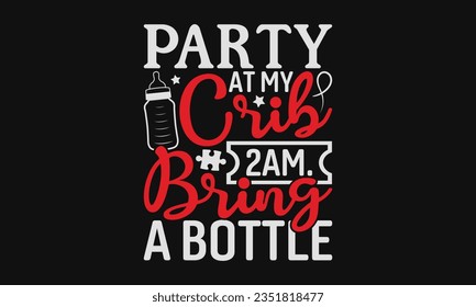 Party at my crib 2am. Bring a bottle - Baby SVG Design Sublimation, Kids Lettering Design, Vector EPS Editable Files, Isolated On White Background, Prints On T-Shirts And Bags, Posters, Cards. svg
