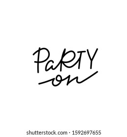 Party on quote lettering. Calligraphy inspiration graphic design typography element. Hand written postcard. Cute simple black vector sign