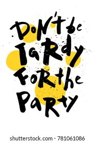 Party poster. Don't be tardy for the party. Hand lettering .