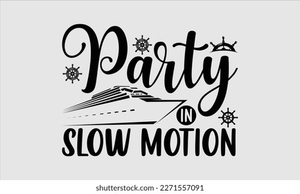 Party in slow motion- Boat t shirt design, Handmade calligraphy vector illustration, Svg Files for Cutting Cricut and white background, EPS