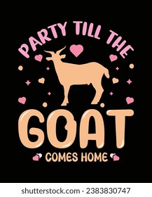 PARTY TILL THE GOAT COMES HOME Colorful Graphic, Goat T-shirts Design.