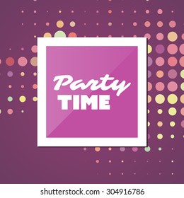Party Time - Inspirational Quote, Slogan, Saying - Abstract Colorful Concept Illustration, Creative Design with Label and Colorful Spotted Background