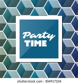 Party Time - Inspirational Quote, Slogan, Saying - Abstract Colorful Concept Illustration, Creative Design with Label and Background with Cubic Pattern