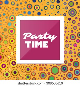Party Time - Inspirational Quote, Slogan, Saying - Abstract Colorful Concept Illustration, Creative Design with Label and Background with Spotted Bubbly Pattern