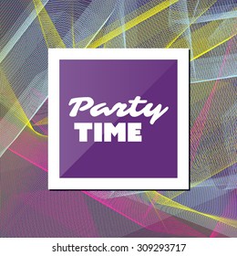 Party Time - Inspirational Quote, Slogan, Saying - Abstract Colorful Concept Illustration, Creative Design with Label and Background with Transparent Wavy Pattern