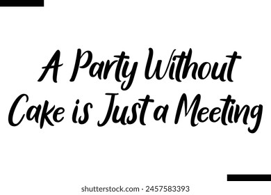 A party without cake is just a meeting typography food saying text stylish