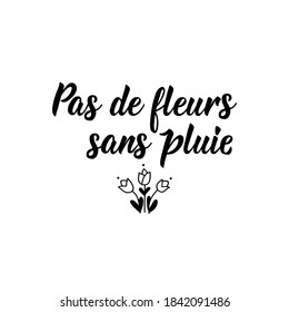 Pas de fleurs sans pluie. French lettering. Translation from French - No flowers without rain. Element for flyers, banner and posters. Modern calligraphy. Ink illustration